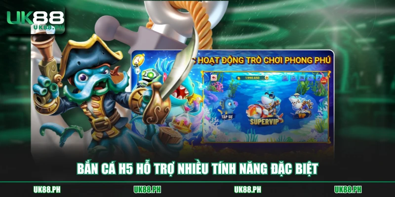 Bắn cá H5 hỗ trợ nhiều tính năng đặc biệt