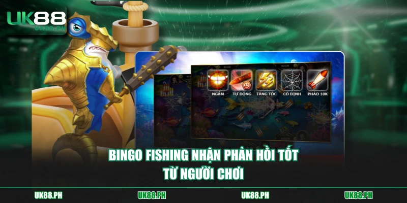 Bingo Fishing nhận phản hồi tốt từ người chơi
