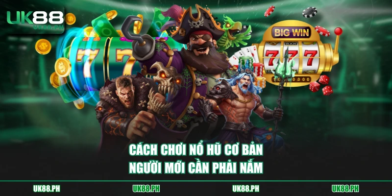Cách chơi nổ hũ cơ bản người mới cần phải nắm