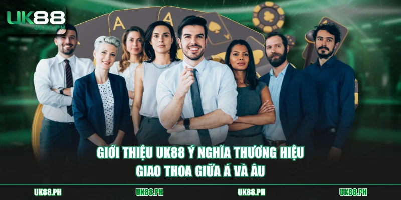Giới thiệu UK88 ý nghĩa thương hiệu giao thoa giữa Á và Âu