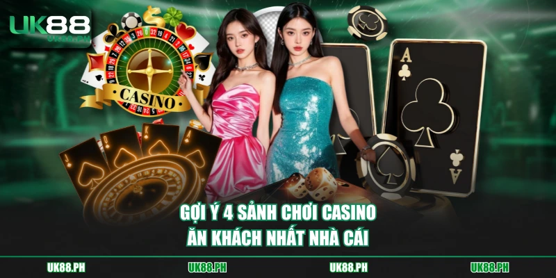 Gợi ý 4 sảnh chơi casino ăn khách nhất nhà cái