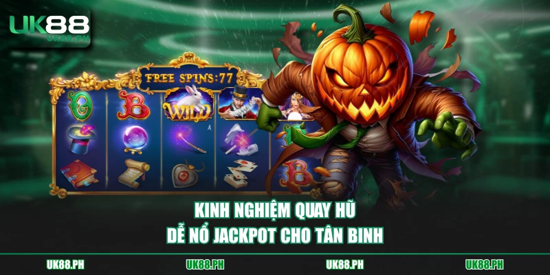 Kinh nghiệm quay hũ dễ nổ jackpot cho tân binh
