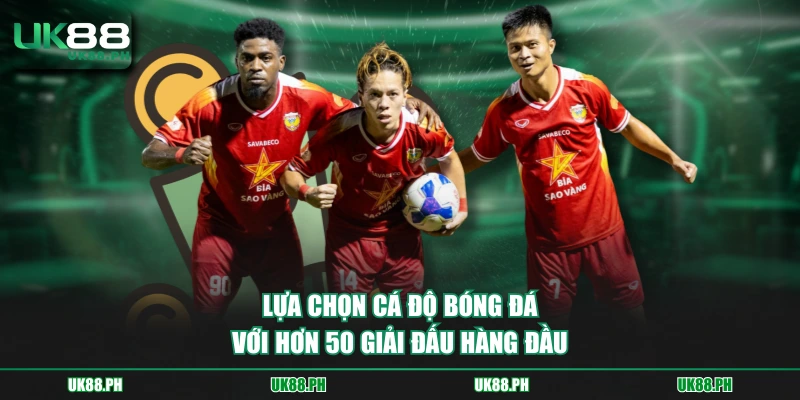 Lựa chọn cá độ bóng đá với hơn 50 giải đấu hàng đầu