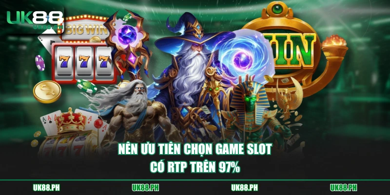 Nên ưu tiên chọn game slot có RTP trên 97%