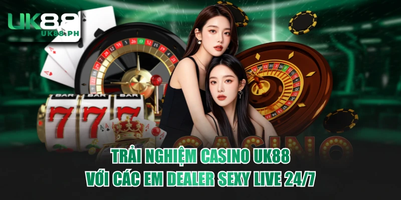 Trải Nghiệm Casino UK88 Với Các Em Dealer Sexy Live 24/7